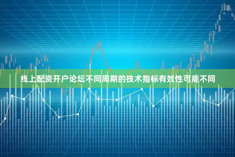 线上配资开户论坛不同周期的技术指标有效性可能不同