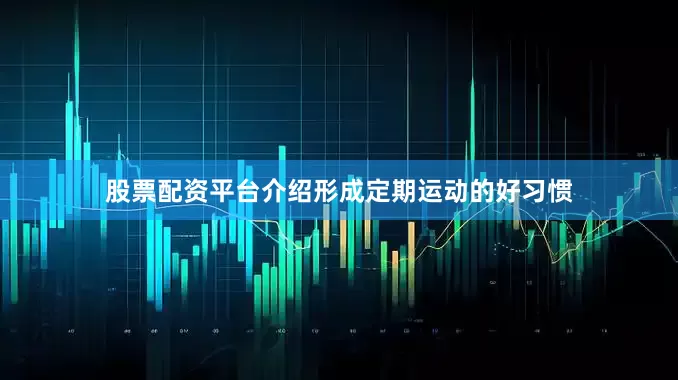 股票配资平台介绍形成定期运动的好习惯